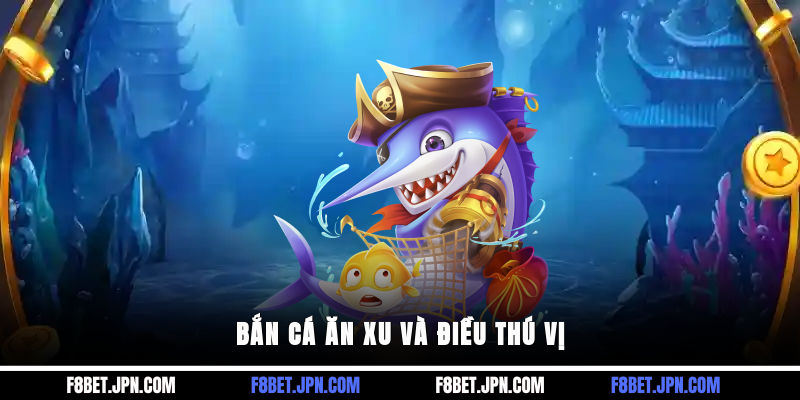 Bắn cá ăn xu và điều thú vị