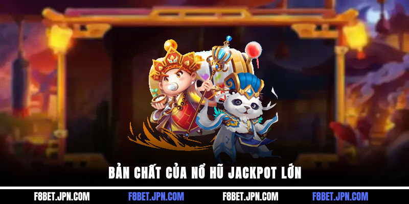 Bản chất của nổ hũ jackpot lớn