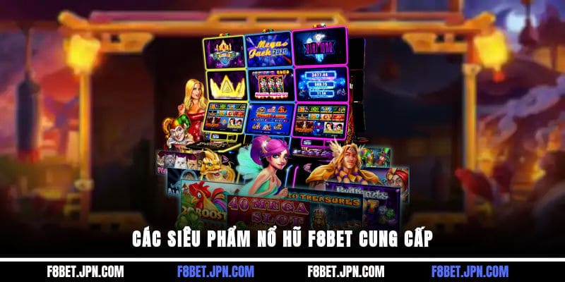Các siêu phẩm nổ hũ F8BET cung cấp