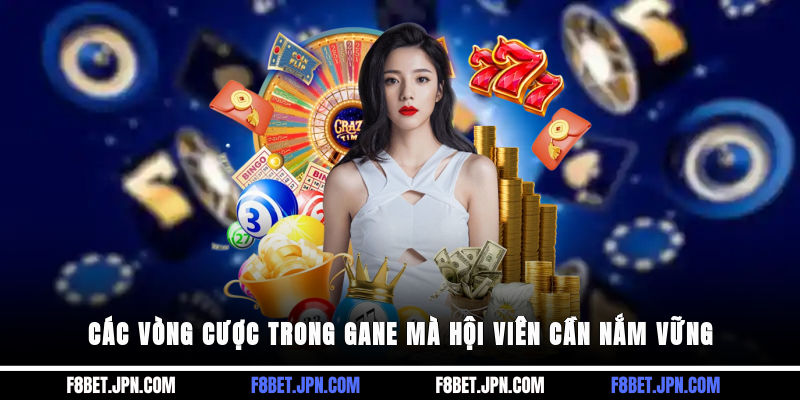 Các vòng cược trong gane mà hội viên cần nắm vững