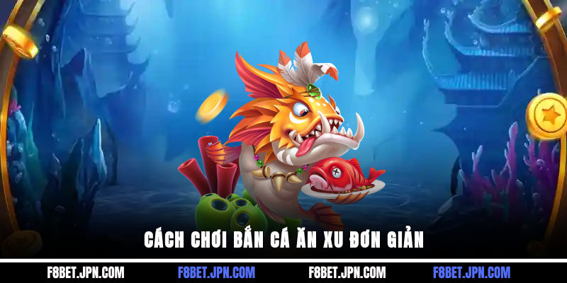 Cách chơi bắn cá ăn xu đơn giản