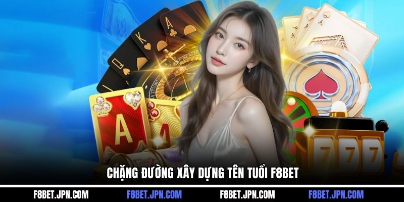 Chặng đường xây dựng tên tuổi F8BET