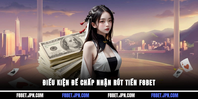 Điều kiện để chấp nhận rút tiền F8BET