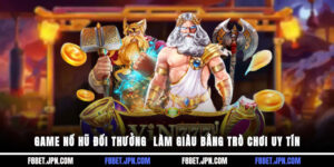 Game Nổ Hũ Đổi Thưởng - Làm Giàu Bằng Trò Chơi Uy Tín