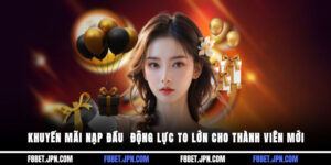 Khuyến Mãi Nạp Đầu - Động Lực To Lớn Cho Thành Viên Mới