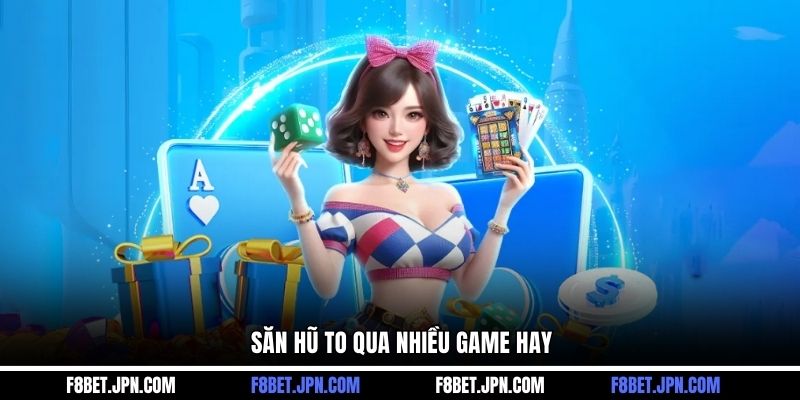Săn hũ to qua nhiều game hay