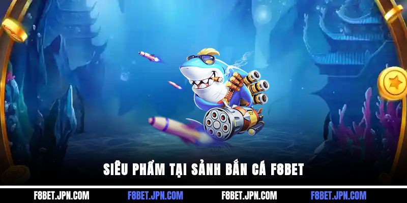 Siêu phẩm tại sảnh bắn cá F8BET