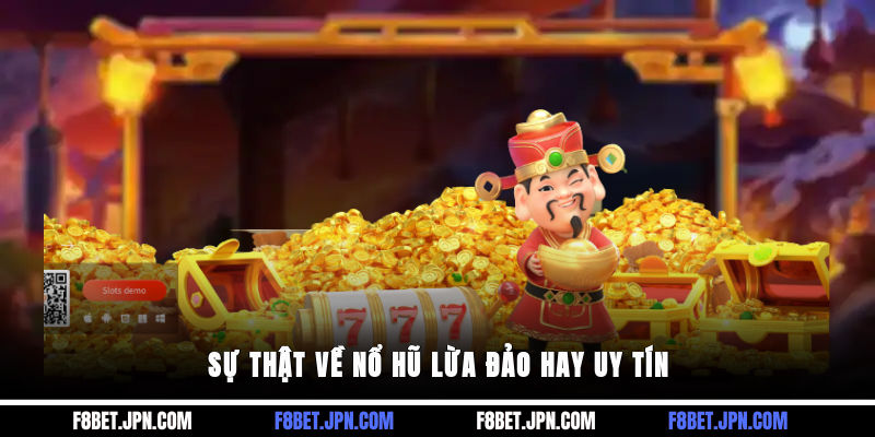 Sự thật về nổ hũ lừa đảo hay uy tín