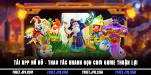 Tải App Nổ Hũ – Thao Tác Nhanh Gọn, Chơi Game Thuận Lợi