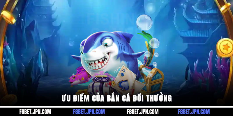 Ưu điểm của bắn cá đổi thưởng